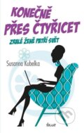 Kniha: Konečně přes čtyřicet (Susanna Kubelka). Ikar CZ, 2014 Kniha: Konečně přes čtyřicet (Susanna Kubelka). Ikar CZ, 2014