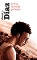 Kniha: A v tu chvíli je po lásce (Junot Díaz), 2014 Kniha: A v tu chvíli je po lásce (Junot Díaz), 2014