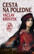 Kniha: Cesta na poledne (Václav Křístek). Knižní klub, 2011 Kniha: Cesta na poledne (Václav Křístek). Knižní klub, 2011