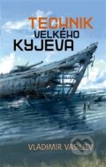 Kniha: Technik Velkého Kyjeva (Vladimir Vasiljev). Argo, Triton, 2014 Kniha: Technik Velkého Kyjeva (Vladimir Vasiljev). Argo, Triton, 2014