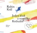 Kniha: Jeden kluk z vesničky Květušín (Robin Král). Albatros CZ, 2022 Kniha: Jeden kluk z vesničky Květušín (Robin Král). Albatros CZ, 2022