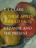 Kniha: If These Apples Should Fall (T.J. Clark). Thames & Hudson, 2022 Kniha: If These Apples Should Fall (T.J. Clark). Thames & Hudson, 2022