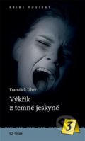 Kniha: Výkřik z temné jeskyně (František Uher). Togga, 2022 Kniha: Výkřik z temné jeskyně (František Uher). Togga, 2022