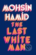 Kniha: The Last White Man (Mohsin Hamid). Penguin Books, 2022 Kniha: The Last White Man (Mohsin Hamid). Penguin Books, 2022