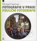 Kniha: Fotografie v praxi: Pouliční fotografie (Michael Freeman), 2014 Kniha: Fotografie v praxi: Pouliční fotografie (Michael Freeman), 2014