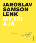 Kniha: My tři a já (Jaroslav Samson Lenk). Daranus, 2014 Kniha: My tři a já (Jaroslav Samson Lenk). Daranus, 2014