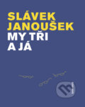 Kniha: My tři a já (Slávek Janoušek). Daranus, 2013 Kniha: My tři a já (Slávek Janoušek). Daranus, 2013