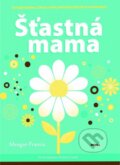 Kniha: Šťastná mama (Meagan Francis). NOXI, 2014 Kniha: Šťastná mama (Meagan Francis). NOXI, 2014