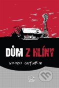 Kniha: Dům z hlíny (Woody Guthrie). Argo, 2014 Kniha: Dům z hlíny (Woody Guthrie). Argo, 2014