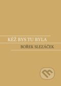 Kniha: Kéž bys tu byla (Bořek Slezáček). BIZBOOKS, 2022 Kniha: Kéž bys tu byla (Bořek Slezáček). BIZBOOKS, 2022