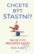 Kniha: Chcete být šťastní? (Rafa Euba). Pragma, 2022 Kniha: Chcete být šťastní? (Rafa Euba). Pragma, 2022