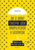 Kniha: Jak se bránit toxickým lidem, manipulátorům a sociopatům (Shahida Arabi). Grada, 2022 Kniha: Jak se bránit toxickým lidem, manipulátorům a sociopatům (Shahida Arabi). Grada, 2022