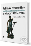 Politické trestné činy pred Slovenským najvyšším súdom v rokoch 1939 - 1944 - Katarína Zavacká, VEDA, 2014