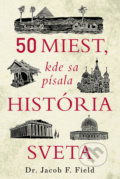 Kniha: 50 miest, kde sa písala história sveta (Jacob F. Field). Ultimo Press, 2022 Kniha: 50 miest, kde sa písala história sveta (Jacob F. Field). Ultimo Press, 2022