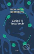 Kniha: Dokud se budeš smát (Marie Hana Körnerová). Moba, 2022 Kniha: Dokud se budeš smát (Marie Hana Körnerová). Moba, 2022