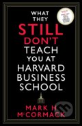 Kniha: What They Still Don't Teach You At Harvard Business School (Mark H. McCormack). Profile Books, 2022 Kniha: What They Still Don't Teach You At Harvard Business School (Mark H. McCormack). Profile Books, 2022