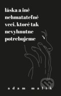 Kniha: Láska a iné nehmatateľné veci, ktoré tak nevyhnutne potrebujeme (Adam Malík), 2022 Kniha: Láska a iné nehmatateľné veci, ktoré tak nevyhnutne potrebujeme (Adam Malík), 2022