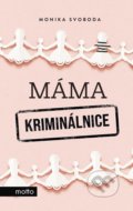 Kniha: Máma kriminálnice (Monika Svoboda). Motto, 2022 Kniha: Máma kriminálnice (Monika Svoboda). Motto, 2022