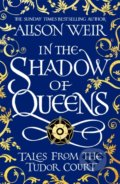 Kniha: In the Shadow of Queens (Alison Weir). Headline Book, 2022 Kniha: In the Shadow of Queens (Alison Weir). Headline Book, 2022