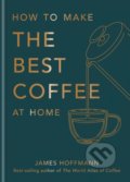 Kniha: How To Make The Best Coffee At Home (James Hoffmann), 2022 Kniha: How To Make The Best Coffee At Home (James Hoffmann), 2022