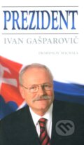Kniha: Prezident - Ivan Gašparovič (Drahoslav Machala). Cesty, 2004 Kniha: Prezident - Ivan Gašparovič (Drahoslav Machala). Cesty, 2004