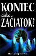 Kniha: Koniec alebo začiatok? (Mária Sepešiová). Eko-konzult, 2004 Kniha: Koniec alebo začiatok? (Mária Sepešiová). Eko-konzult, 2004