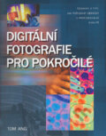 Kniha: Digitální fotografie pro pokročilé (Tom Ang). Slovart CZ, 2004 Kniha: Digitální fotografie pro pokročilé (Tom Ang). Slovart CZ, 2004