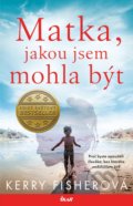 Kniha: Matka, jakou jsem mohla být (Kerry Fisher). Ikar CZ, 2022 Kniha: Matka, jakou jsem mohla být (Kerry Fisher). Ikar CZ, 2022