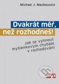 Kniha: Dvakrát měř, než rozhodneš! (Michael J. Mauboussin). Management Press, 2014 Kniha: Dvakrát měř, než rozhodneš! (Michael J. Mauboussin). Management Press, 2014