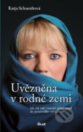 Kniha: Uvězněna v rodné zemi (Katja Schneidtová). Ikar CZ, 2014 Kniha: Uvězněna v rodné zemi (Katja Schneidtová). Ikar CZ, 2014