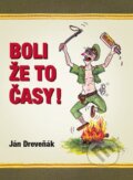 Kniha: Boli že to časy! (Ján Dreveňák). Vienala Košice, 2014 Kniha: Boli že to časy! (Ján Dreveňák). Vienala Košice, 2014