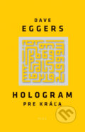 Kniha: Hologram pre kráľa (Dave Eggers). Plus, 2014 Kniha: Hologram pre kráľa (Dave Eggers). Plus, 2014