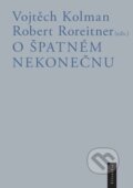 Kniha: O špatném nekonečnu (Robert Roreitner a Vojtěch Kolman). Filosofia, 2014 Kniha: O špatném nekonečnu (Robert Roreitner a Vojtěch Kolman). Filosofia, 2014