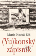 Kniha: (Yu)konský zápisník (Martin Notbúk Šóš), 2014 Kniha: (Yu)konský zápisník (Martin Notbúk Šóš), 2014