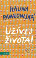 Kniha: Užívej života! (Halina Pawlowská). Motto, 2022 Kniha: Užívej života! (Halina Pawlowská). Motto, 2022
