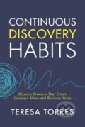 Kniha: Continuous Discovery Habits (Teresa Torres). Product Talk LLC, 2021 Kniha: Continuous Discovery Habits (Teresa Torres). Product Talk LLC, 2021