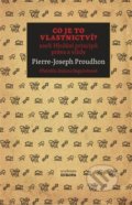 Kniha: Co je to vlastnictví? (Pierre-Josep Proudhon). Academia, 2022 Kniha: Co je to vlastnictví? (Pierre-Josep Proudhon). Academia, 2022