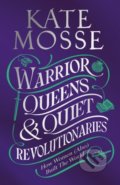 Kniha: Warrior Queens & Quiet Revolutionaries (Kate Mosse). Pan Macmillan, 2022 Kniha: Warrior Queens & Quiet Revolutionaries (Kate Mosse). Pan Macmillan, 2022