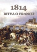 Kniha: Bitva o Francii 1814 (Jiří Kovařík). Akcent, 2022 Kniha: Bitva o Francii 1814 (Jiří Kovařík). Akcent, 2022