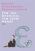 Kniha: Čím jdu rychleji, tím jsem menší (Kjersti Annesdatter Skomsvold). Argo, 2014 Kniha: Čím jdu rychleji, tím jsem menší (Kjersti Annesdatter Skomsvold). Argo, 2014