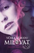 Kniha: Včera Tě budu milovat (Cristin Terrillová). Egmont ČR, 2014 Kniha: Včera Tě budu milovat (Cristin Terrillová). Egmont ČR, 2014