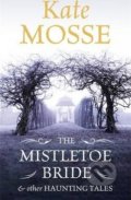 The Mistletoe Bride and  Other Haunting Tales - Kate Mosse, Orion, 2014