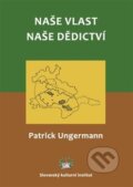 Kniha: Naše vlast - naše dědictví (Patrick Ungermann). Slovanský kulturní institut, 2013 Kniha: Naše vlast - naše dědictví (Patrick Ungermann). Slovanský kulturní institut, 2013