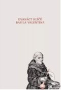 Kniha: Dvanáct klíčů Basila Valentina (Valentinus Basilius). Trigon, 2022 Kniha: Dvanáct klíčů Basila Valentina (Valentinus Basilius). Trigon, 2022