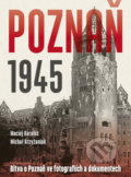 Kniha: Poznaň 1945 (Maciej Karalus a Michał Krzyżaniak). Naše vojsko CZ, 2022 Kniha: Poznaň 1945 (Maciej Karalus a Michał Krzyżaniak). Naše vojsko CZ, 2022