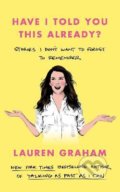 Kniha: Have I Told You This Already? (Lauren Graham). Little, Brown, 2022 Kniha: Have I Told You This Already? (Lauren Graham). Little, Brown, 2022