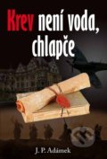 Kniha: Krev není voda, chlapče (J.P. Adámek). Klika, 2022 Kniha: Krev není voda, chlapče (J.P. Adámek). Klika, 2022