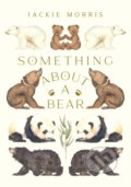 Kniha: Something About A Bear (Jackie Morris). Otter-Barry Books, 2022 Kniha: Something About A Bear (Jackie Morris). Otter-Barry Books, 2022