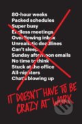 Kniha: It Doesn't Have to Be Crazy at Work (David Heinemeier Hansson a Jason Fried). HarperCollins, 2018 Kniha: It Doesn't Have to Be Crazy at Work (David Heinemeier Hansson a Jason Fried). HarperCollins, 2018