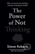 Kniha: The Power of Not Thinking (Simon Roberts). Bonnier Zaffre, 2022 Kniha: The Power of Not Thinking (Simon Roberts). Bonnier Zaffre, 2022
